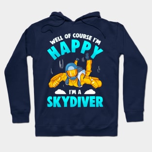 Well Of Course Im Happy Im A Skydiver Hoodie